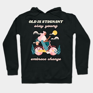 Old is stagnant stay young embrace change Hoodie